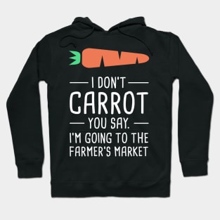 I Don't Care What You Say, I'm Going To The Farmer's Market Hoodie